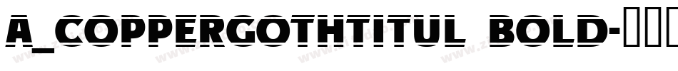 a_CopperGothTitul Bold字体转换